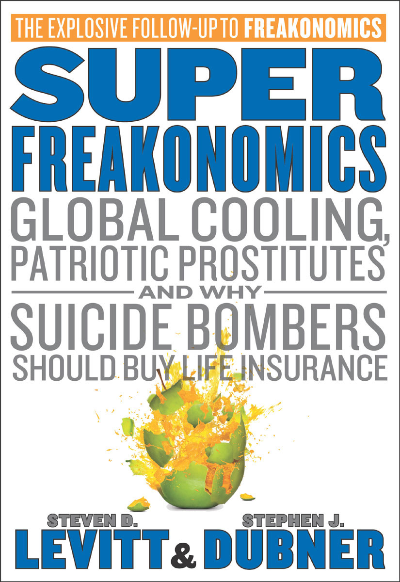 SuperFreakonomics: Global Cooling, Patriotic Prostitutes, and Why Suicide Bombers Should Buy Life Insurance